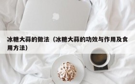 How to practice rock sugar garlic (efficacy and function of rock sugar garlic and how to eat it)