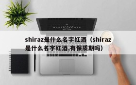 What is the name of red wine shiraz? Does it have a shelf life?