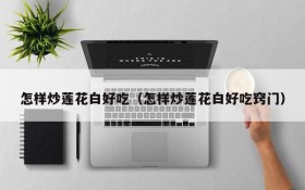 How to stir-fry lotus white to taste delicious (tips on how to stir-fry lotus white to taste delicious)